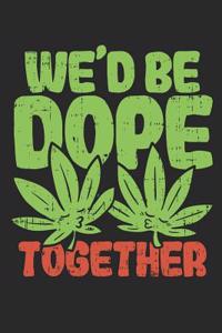 We'd Be Dope Together
