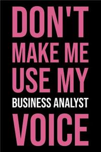 Don't Make Me Use My Business Analyst Voice: Blank Lined Novelty Office Humor Themed Notebook to Write In: With a Versatile Ruled Interior: Pink Text