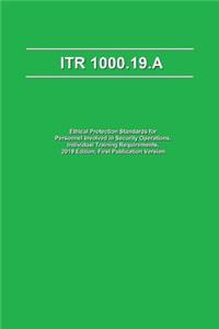Itr 1000.19.a: Ethical Protection Standards for Personnel Involved in Security Operations, Individual Training Requirements, 2019 Edition, First Publication Versio