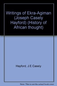 Writings of Ekra-Agiman (Joseph Casely Hayford) (History of African thought)