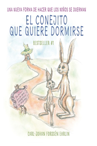 Conejito Que Quiere Dormirse: Un Nuevo Método Para Ayudar a Los Niños a Dormi R / The Rabbit Who Wants to Fall Asleep: A New Way of Getting Children to Sle