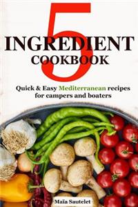 5 Ingredient Cookbook: Quick & Easy Mediterranean Recipes for Campers and Boaters