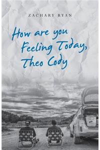 How are you Feeling Today, Theo Cody