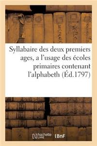 Syllabaire Des Deux Premiers Ages, a l'Usage Des Écoles Primaires Contenant l'Alphabeth