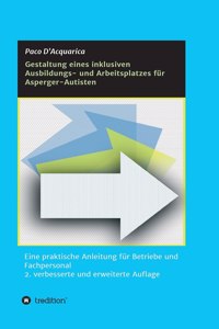 Gestaltung eines inklusiven Ausbildungs- und Arbeitsplatzes für Asperger-Autisten: Eine praktische Anleitung für Betriebe und Fachpersonal 2. verbesserte und erweiterte Auflage