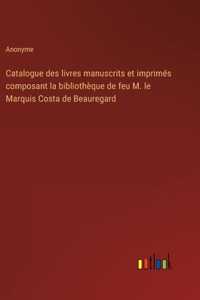Catalogue des livres manuscrits et imprimés composant la bibliothèque de feu M. le Marquis Costa de Beauregard