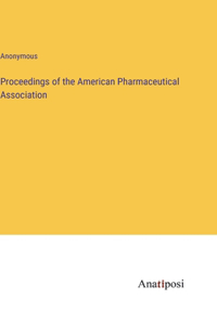 Proceedings of the American Pharmaceutical Association