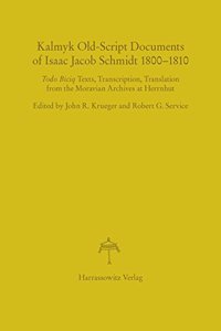 Kalmyk Old-Script Documents of Isaac Jacob Schmidt 1800-1810: Todo Biciq Texts, Transcription, Translation from the Moravian Archives at Herrnhut