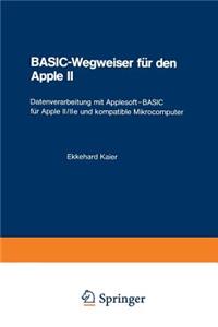 Basic-Wegweiser Für Den Apple II: Datenverarbeitung Mit Applesoft--Basic Für Apple II/IIe Und Kompatible Mikrocomputer