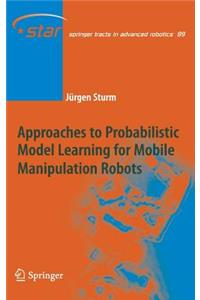 Approaches to Probabilistic Model Learning for Mobile Manipulation Robots