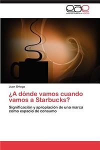 A Donde Vamos Cuando Vamos a Starbucks?