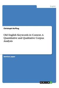 Old English Keywords in Context. A Quantitative and Qualitative Corpus Analysis