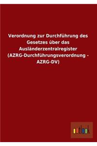 Verordnung Zur Durchfuhrung Des Gesetzes Uber Das Auslanderzentralregister (Azrg-Durchfuhrungsverordnung - Azrg-DV)