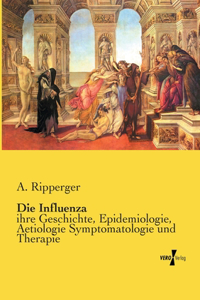 Influenza: ihre Geschichte, Epidemiologie, Aetiologie Symptomatologie und Therapie