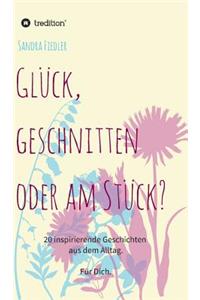Glück, geschnitten oder am Stück?