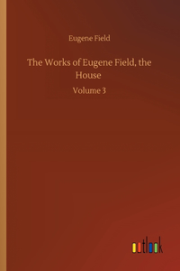 Works of Eugene Field, the House