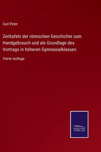 Zeittafeln der römischen Geschichte zum Handgebrauch und als Grundlage des Vortrags in höheren Gymnasialklassen