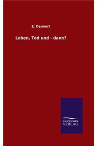 Leben, Tod und - dann?