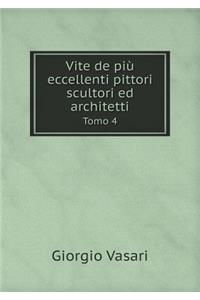 Vite de più eccellenti pittori scultori ed architetti Tomo 4