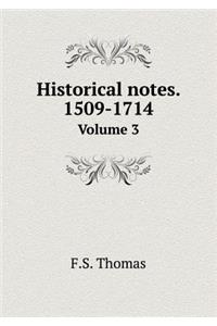 Historical Notes. 1509-1714 Volume 3