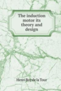 THE INDUCTION MOTOR ITS THEORY AND DESI