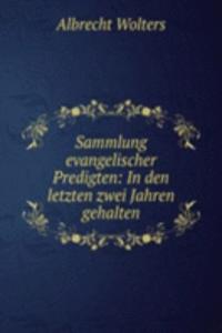 Sammlung evangelischer Predigten: In den letzten zwei Jahren gehalten