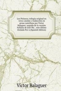 Los Pirineos; trilogia original en verso catalan y traduccion en prosa castellana por Victor Balaguer; seguida de la version italiana de Jose Ma. . este ultimo titulada Por n (Spanish Edition)