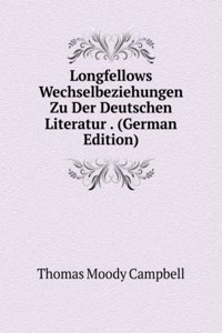Longfellows Wechselbeziehungen Zu Der Deutschen Literatur . (German Edition)