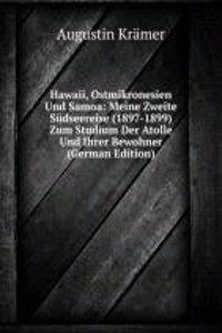 Hawaii, Ostmikronesien Und Samoa: Meine Zweite Sudseereise (1897-1899) Zum Studium Der Atolle Und Ihrer Bewohner (German Edition)