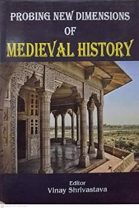 Probing New dimensions Of Medieval History By Ed. Vinay Srivastava