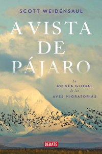 A vista de pájaro: La odisea global de las aves migratorias  / A World on the Wing