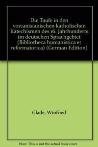 Die Taufe in den vorcanisianischen katholischen Katechismen des 16. Jahrhunderts im deutschen Sprachgebiet