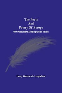The Poets And Poetry Of Europe. With Introductions And Biographical Notices