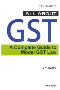 All About GST-A Complete Guide to Model GST Law (4th Edition ,October 2016)