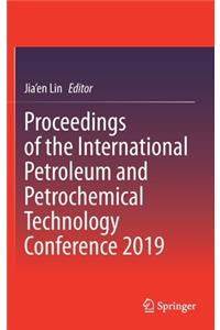 Proceedings of the International Petroleum and Petrochemical Technology Conference 2019