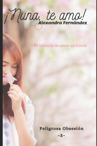 ¡Nuna, te amo! - Peligrosa Obsesión Vol. 3