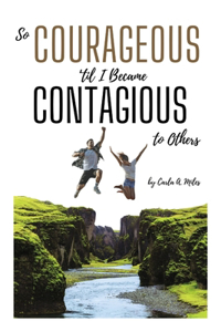 So Courageous 'Til I Became Contagious to Others