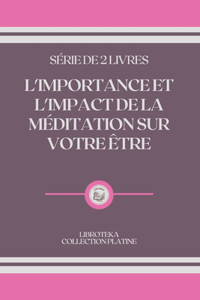 L'Importance Et l'Impact de la Méditation Sur Votre Être: série de 2 livres