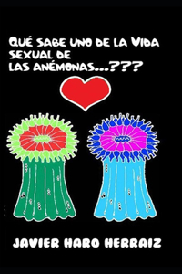 Qué Sabe Uno de la Vida Sexual de Las Anémonas...