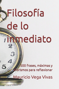 Filosofía de lo inmediato: 500 frases, máximas y aforismos para reflexionar.