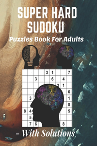 Super Hard Sudoku Puzzles Book For Adults - With Solutions