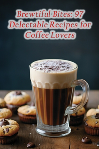 Brewtiful Bites: 97 Delectable Recipes for Coffee Lovers