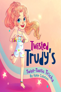 Twisted Trudy's Twist-Tastic Tricks
