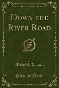 Down the River Road (Classic Reprint)