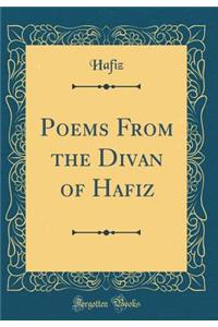 Poems from the Divan of Hafiz (Classic Reprint)