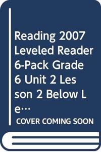 Reading 2007 Leveled Reader 6-Pack Grade 6 Unit 2 Lesson 2 Below Level
