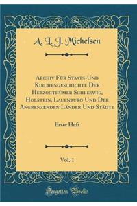 Archiv Für Staats-Und Kirchengeschichte Der Herzogthümer Schleswig, Holstein, Lauenburg Und Der Angrenzenden Länder Und Städte, Vol. 1: Erste Heft (Classic Reprint)