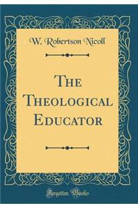 The Theological Educator (Classic Reprint)