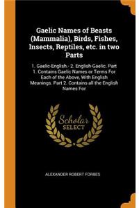 Gaelic Names of Beasts (Mammalia), Birds, Fishes, Insects, Reptiles, etc. in two Parts