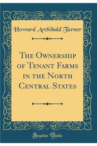 The Ownership of Tenant Farms in the North Central States (Classic Reprint)